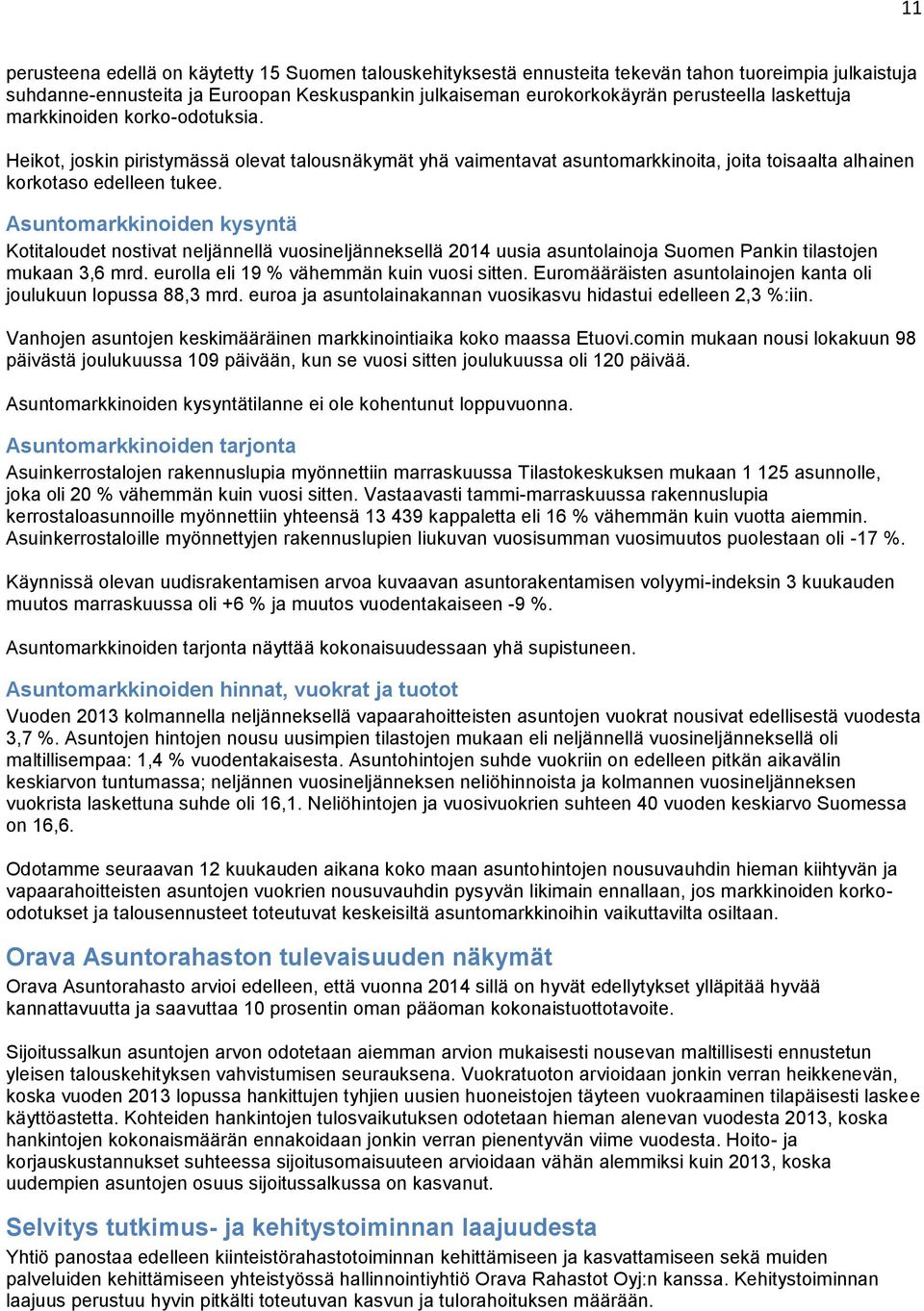 Asuntomarkkinoiden kysyntä Kotitaloudet nostivat neljännellä vuosineljänneksellä 2014 uusia asuntolainoja Suomen Pankin tilastojen mukaan 3,6 mrd. eurolla eli 19 % vähemmän kuin vuosi sitten.