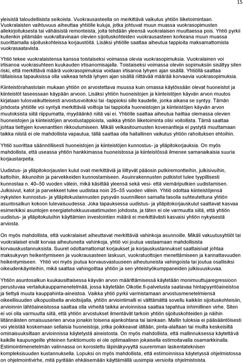 Yhtiö pyrkii kuitenkin pitämään vuokrattavinaan olevien sijoituskohteiden vuokrausasteen korkeana muun muassa suorittamalla sijoituskohteissa korjaustöitä.