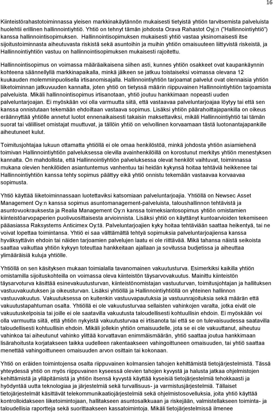 Hallinnointisopimuksen mukaisesti yhtiö vastaa yksinomaisesti itse sijoitustoiminnasta aiheutuvasta riskistä sekä asuntoihin ja muihin yhtiön omaisuuteen liittyvistä riskeistä, ja Hallinnointiyhtiön