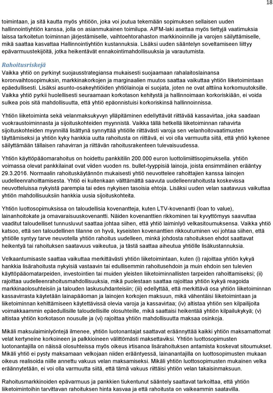 kustannuksia. Lisäksi uuden sääntelyn soveltamiseen liittyy epävarmuustekijöitä, jotka heikentävät ennakointimahdollisuuksia ja varautumista.