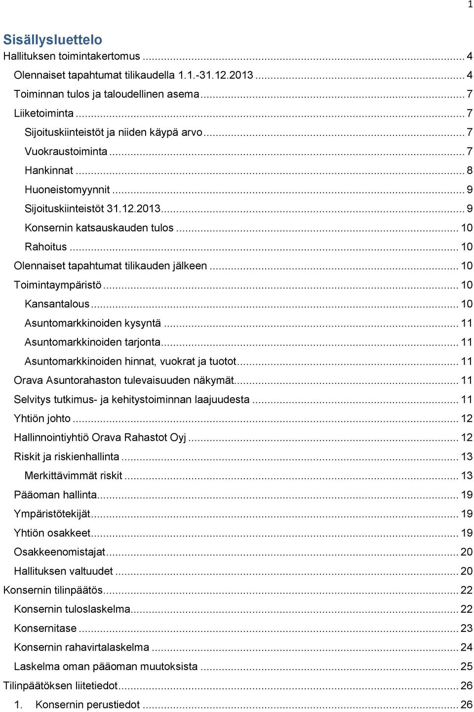 .. 10 Olennaiset tapahtumat tilikauden jälkeen... 10 Toimintaympäristö... 10 Kansantalous... 10 Asuntomarkkinoiden kysyntä... 11 Asuntomarkkinoiden tarjonta.