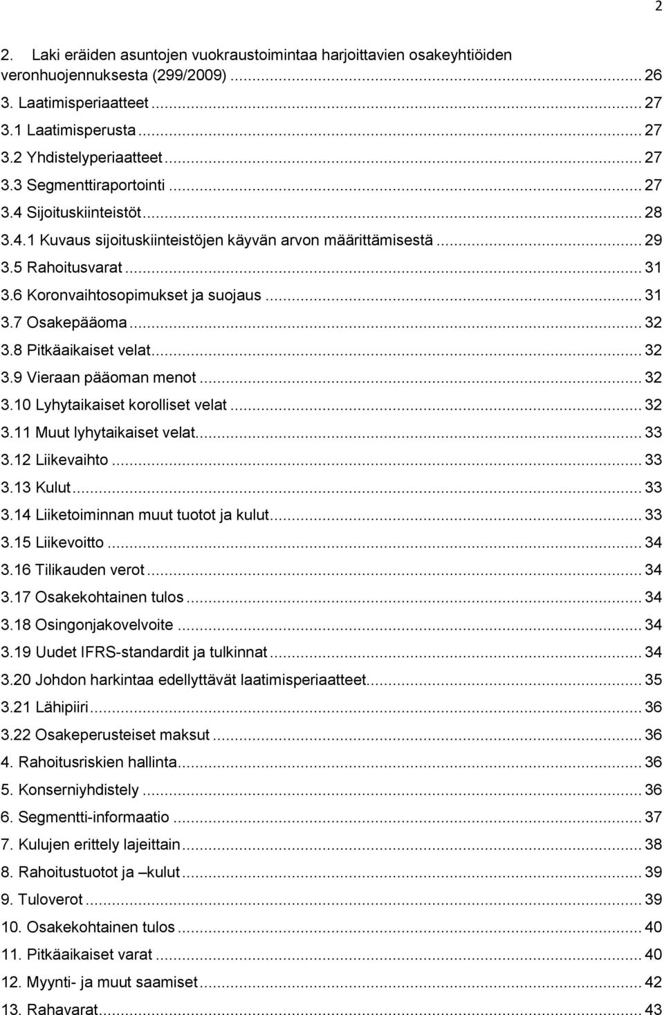8 Pitkäaikaiset velat... 32 3.9 Vieraan pääoman menot... 32 3.10 Lyhytaikaiset korolliset velat... 32 3.11 Muut lyhytaikaiset velat... 33 3.12 Liikevaihto... 33 3.13 Kulut... 33 3.14 Liiketoiminnan muut tuotot ja kulut.