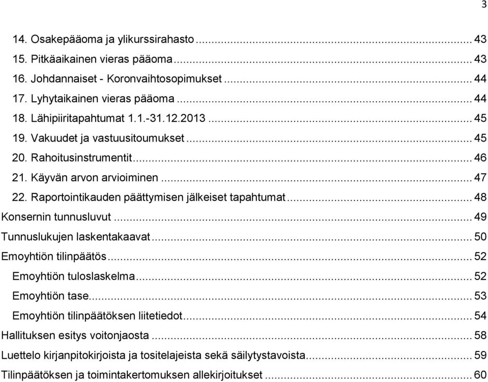 Raportointikauden päättymisen jälkeiset tapahtumat... 48 Konsernin tunnusluvut... 49 Tunnuslukujen laskentakaavat... 50 Emoyhtiön tilinpäätös... 52 Emoyhtiön tuloslaskelma.