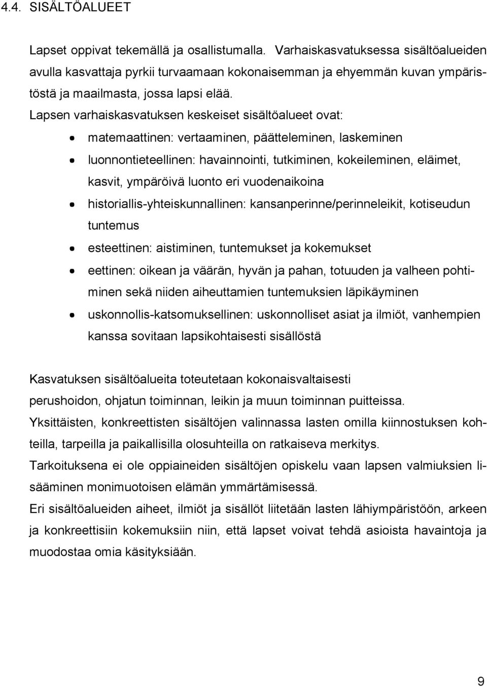 Lapsen varhaiskasvatuksen keskeiset sisältöalueet ovat: matemaattinen: vertaaminen, päätteleminen, laskeminen luonnontieteellinen: havainnointi, tutkiminen, kokeileminen, eläimet, kasvit, ympäröivä