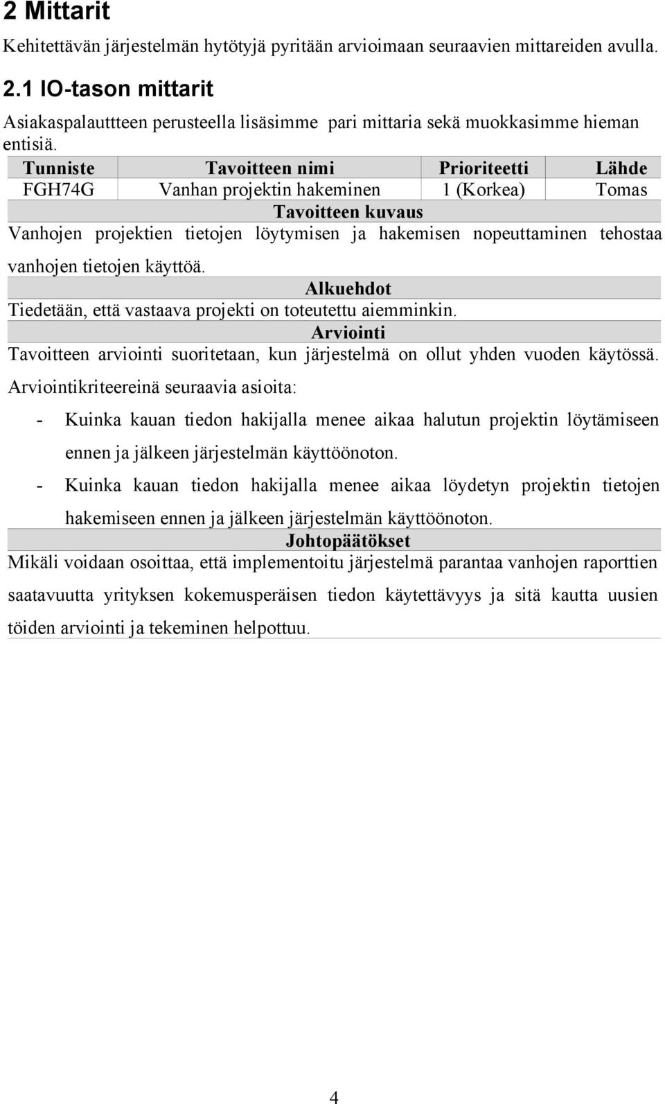 Alkuehdot Tiedetää, että vastaava projekti o toteutettu aiemmiki. Arvioiti Tavoittee arvioiti suoritetaa, ku järjestelmä o ollut yhde vuode käytössä.