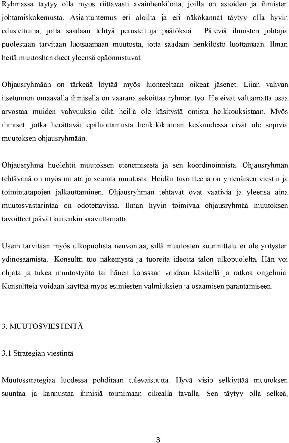 Päteviä ihmisten johtajia puolestaan tarvitaan luotsaamaan muutosta, jotta saadaan henkilöstö luottamaan. Ilman heitä muutoshankkeet yleensä epäonnistuvat.