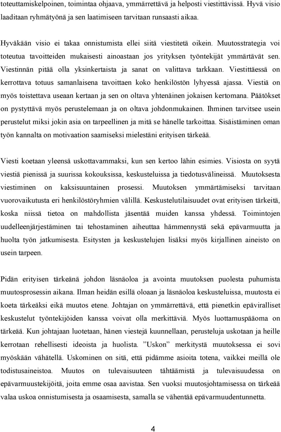 Viestinnän pitää olla yksinkertaista ja sanat on valittava tarkkaan. Viestittäessä on kerrottava totuus samanlaisena tavoittaen koko henkilöstön lyhyessä ajassa.