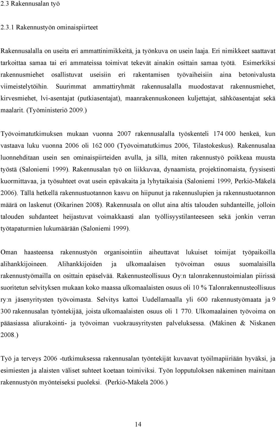 Esimerkiksi rakennusmiehet osallistuvat useisiin eri rakentamisen työvaiheisiin aina betonivalusta viimeistelytöihin.