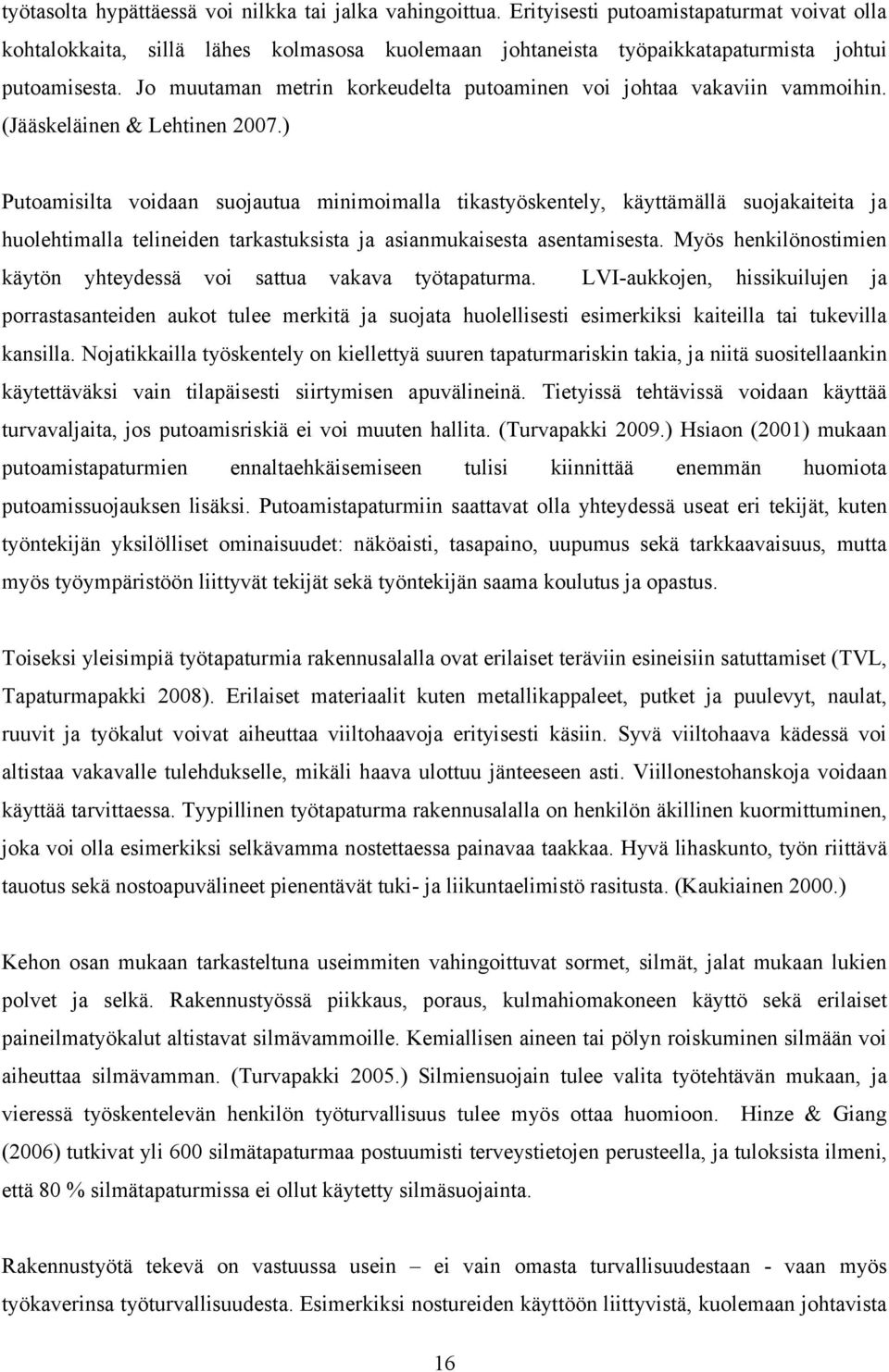 Jo muutaman metrin korkeudelta putoaminen voi johtaa vakaviin vammoihin. (Jääskeläinen & Lehtinen 2007.
