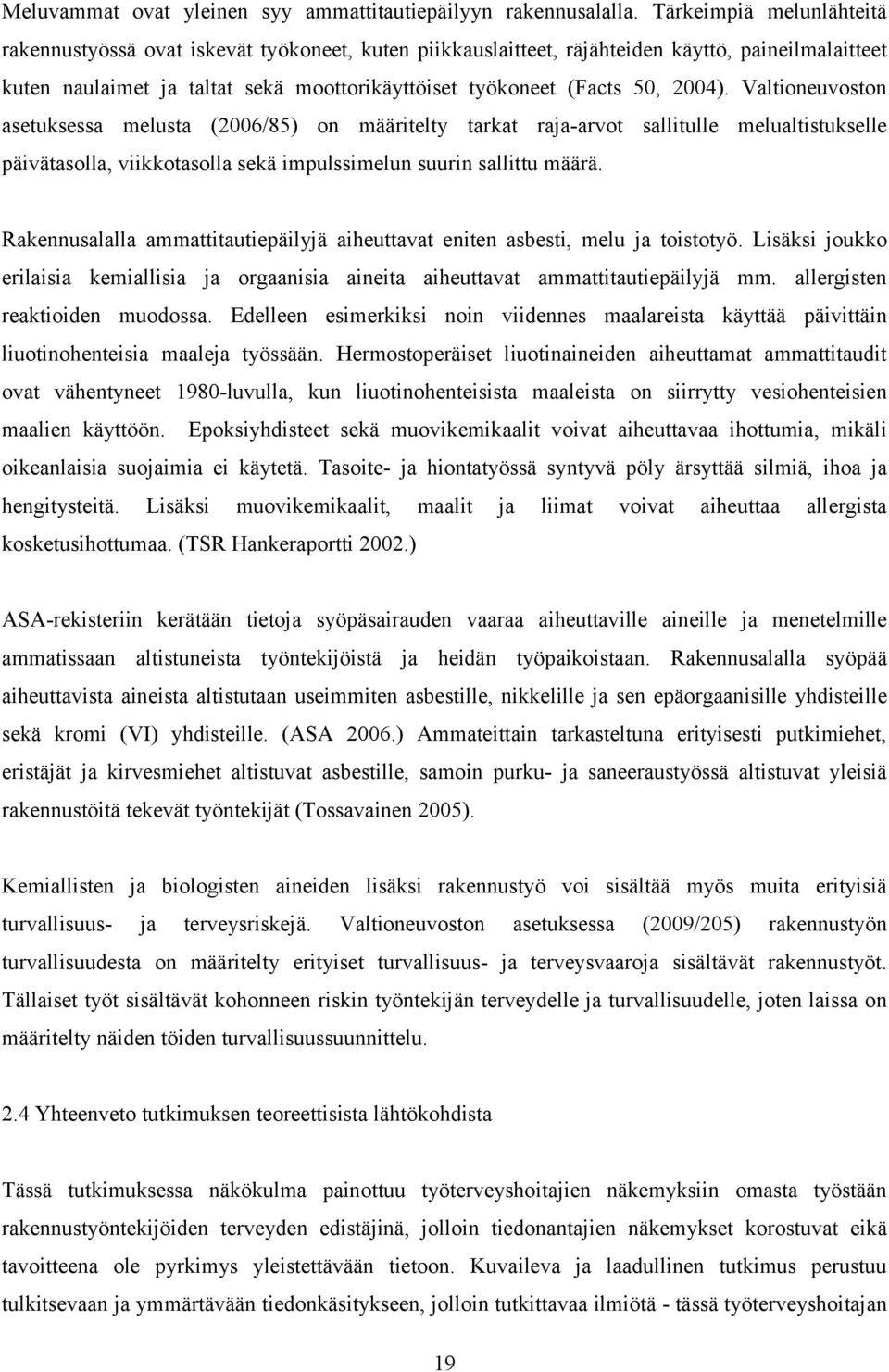 2004). Valtioneuvoston asetuksessa melusta (2006/85) on määritelty tarkat raja-arvot sallitulle melualtistukselle päivätasolla, viikkotasolla sekä impulssimelun suurin sallittu määrä.