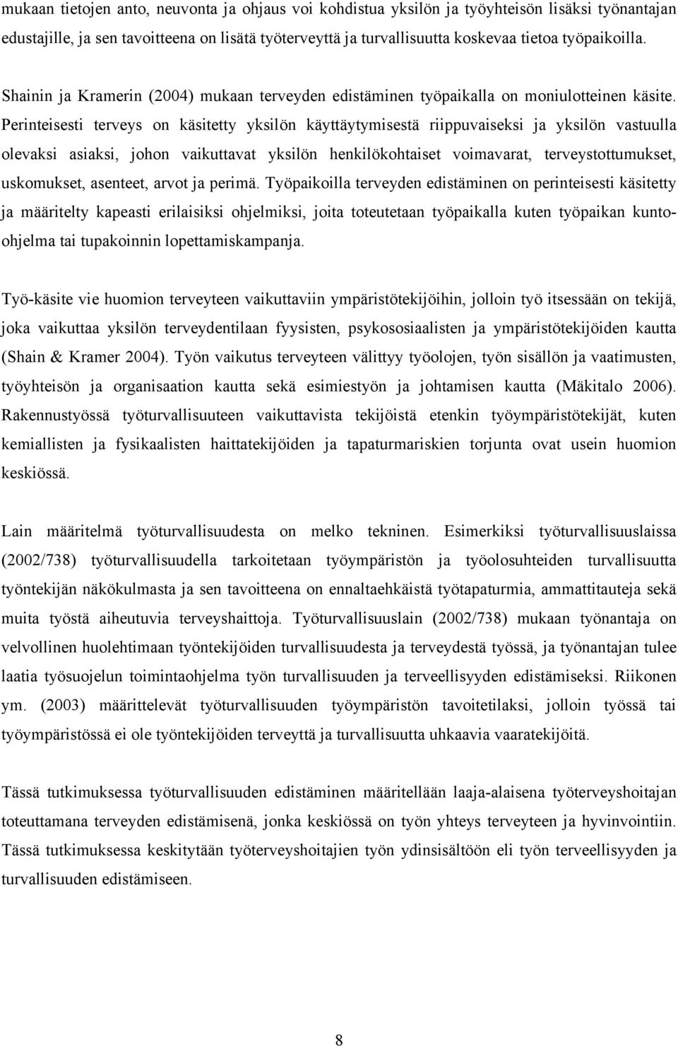 Perinteisesti terveys on käsitetty yksilön käyttäytymisestä riippuvaiseksi ja yksilön vastuulla olevaksi asiaksi, johon vaikuttavat yksilön henkilökohtaiset voimavarat, terveystottumukset,
