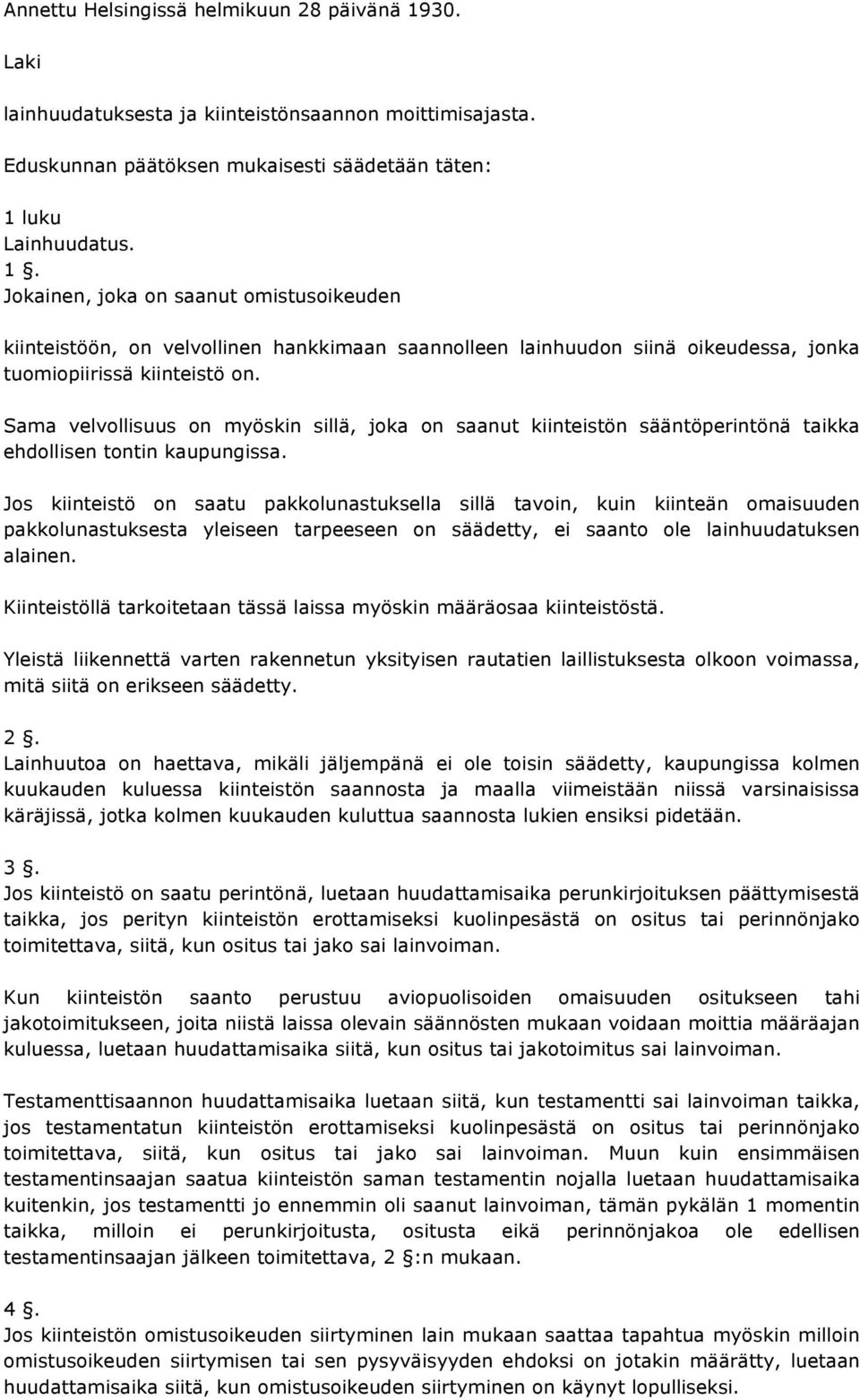 luku Lainhuudatus. 1. Jokainen, joka on saanut omistusoikeuden kiinteistöön, on velvollinen hankkimaan saannolleen lainhuudon siinä oikeudessa, jonka tuomiopiirissä kiinteistö on.