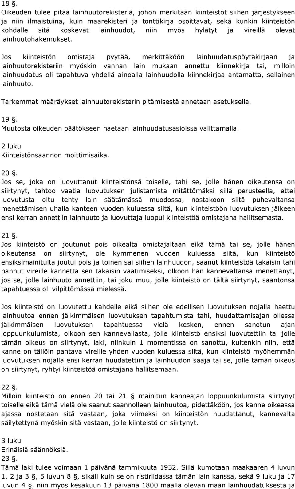 Jos kiinteistön omistaja pyytää, merkittäköön lainhuudatuspöytäkirjaan ja lainhuutorekisteriin myöskin vanhan lain mukaan annettu kiinnekirja tai, milloin lainhuudatus oli tapahtuva yhdellä ainoalla