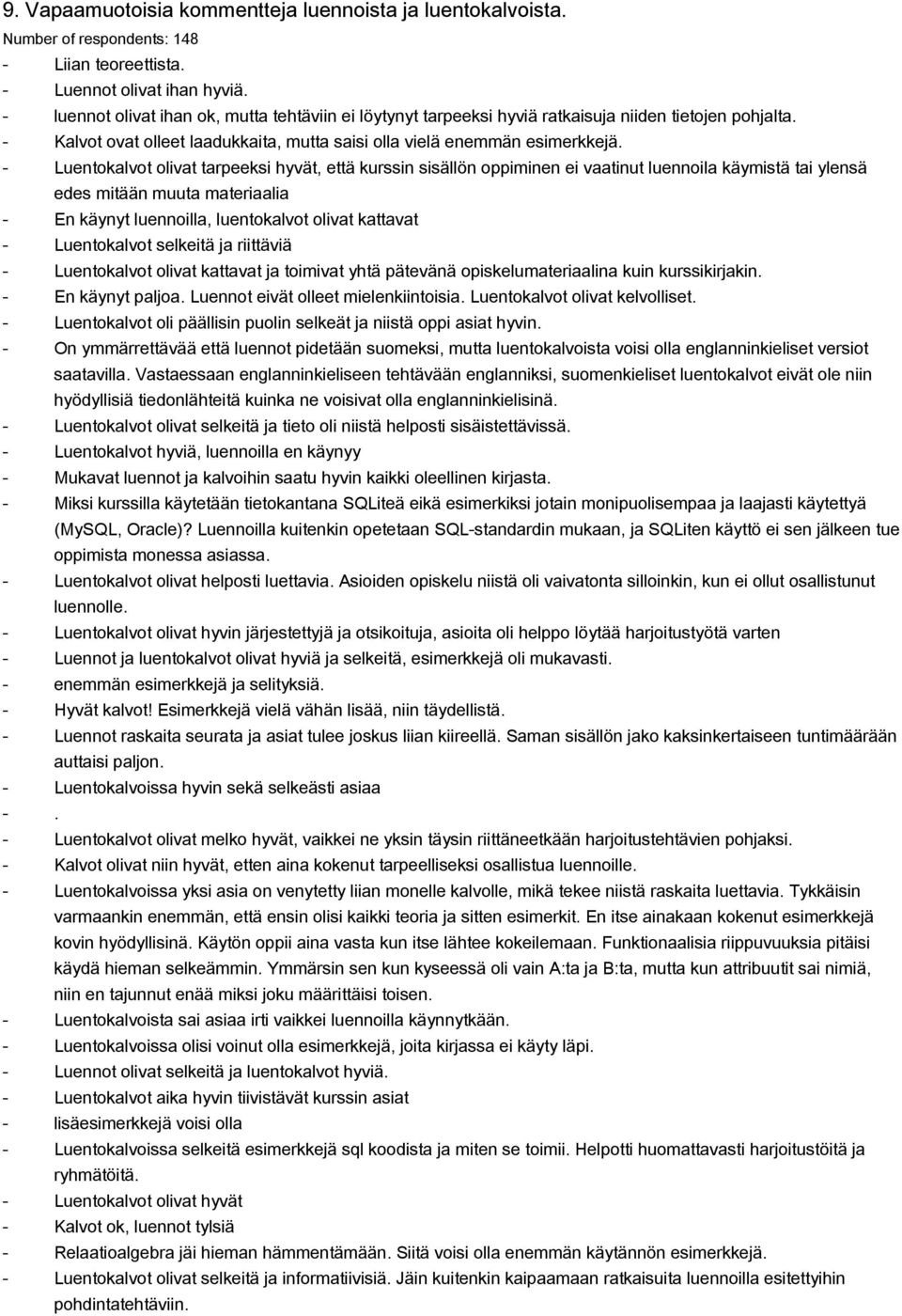 Luentokalvot olivat tarpeeksi hyvät, että kurssin sisällön oppiminen ei vaatinut luennoila käymistä tai ylensä edes mitään muuta materiaalia En käynyt luennoilla, luentokalvot olivat kattavat