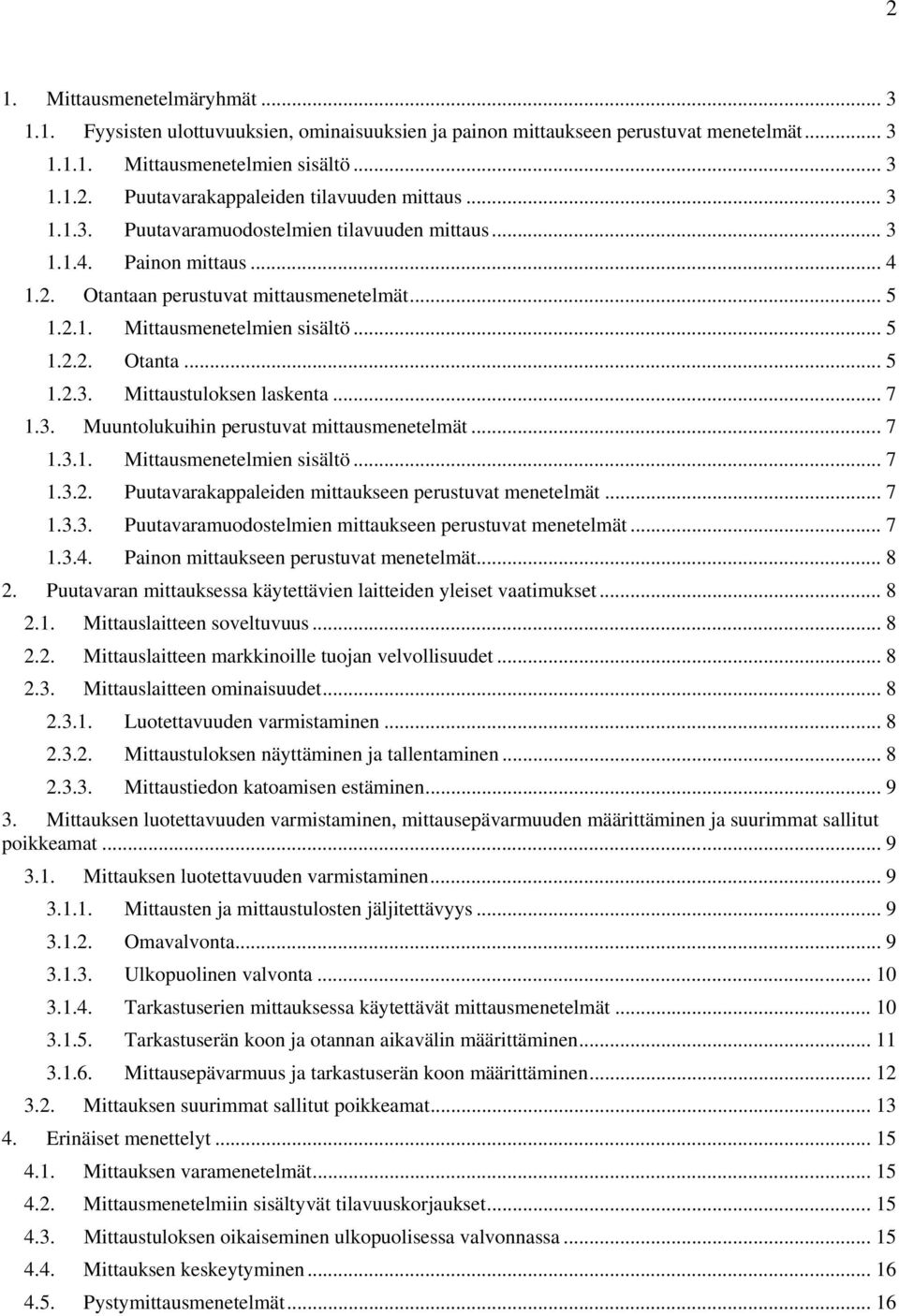 .. 7 1.3. Muuntolukuihin perustuvat mittausmenetelmät...7 1.3.1. Mittausmenetelmien sisältö... 7 1.3.2. Puutavarakappaleiden mittaukseen perustuvat menetelmät... 7 1.3.3. Puutavaramuodostelmien mittaukseen perustuvat menetelmät.