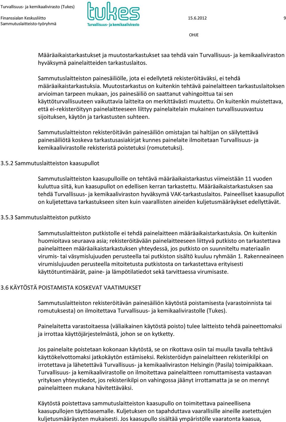 Muutostarkastus on kuitenkin tehtävä painelaitteen tarkastuslaitoksen arvioiman tarpeen mukaan, jos painesäiliö on saattanut vahingoittua tai sen käyttöturvallisuuteen vaikuttavia laitteita on