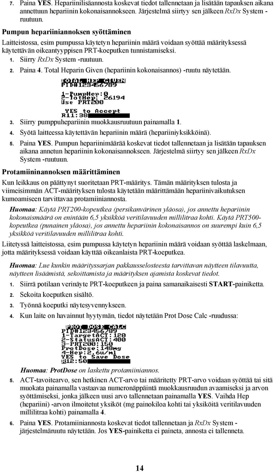 Siirry RxDx System -ruutuun. 2. Paina 4. Total Heparin Given (hepariinin kokonaisannos) -ruutu näytetään. 3. Siirry pumppuhepariinin muokkausruutuun painamalla 1. 4. Syötä laitteessa käytettävän hepariinin määrä (hepariiniyksikköinä).