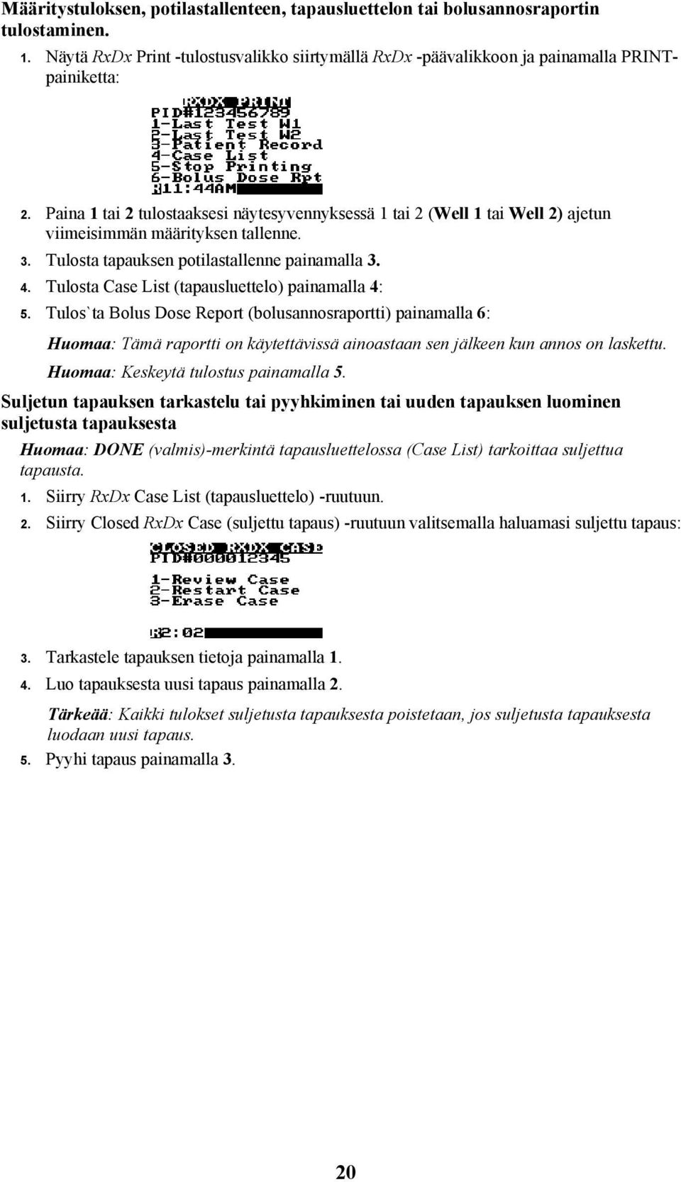 Tulosta Case List (tapausluettelo) painamalla 4: 5. Tulos`ta Bolus Dose Report (bolusannosraportti) painamalla 6: Huomaa: Tämä raportti on käytettävissä ainoastaan sen jälkeen kun annos on laskettu.
