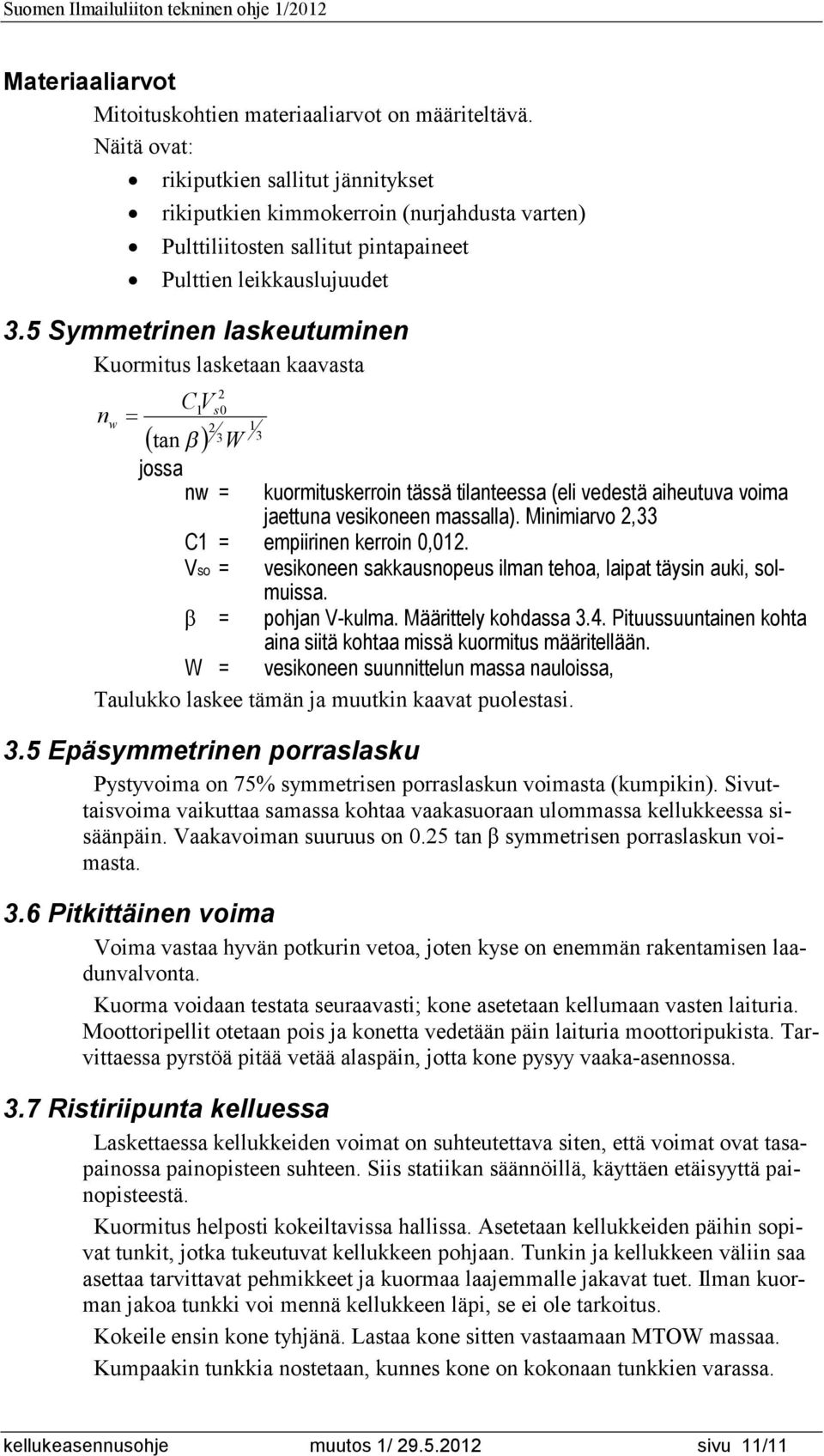 5 Symmetrinen laskeutuminen Kuormitus lasketaan kaavasta nw C1Vs20 tan 2 3 W jossa 1 3 nw = kuormituskerroin tässä tilanteessa (eli vedestä aiheutuva voima jaettuna vesikoneen massalla).