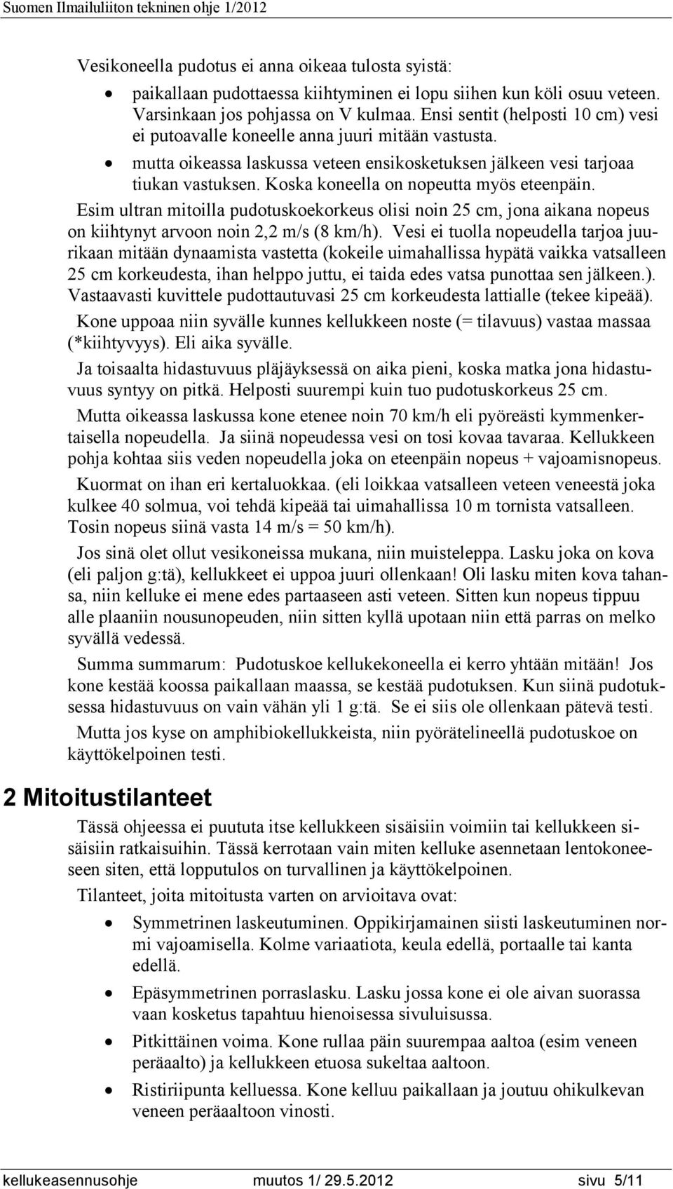 Koska koneella on nopeutta myös eteenpäin. Esim ultran mitoilla pudotuskoekorkeus olisi noin 25 cm, jona aikana nopeus on kiihtynyt arvoon noin 2,2 m/s (8 km/h).