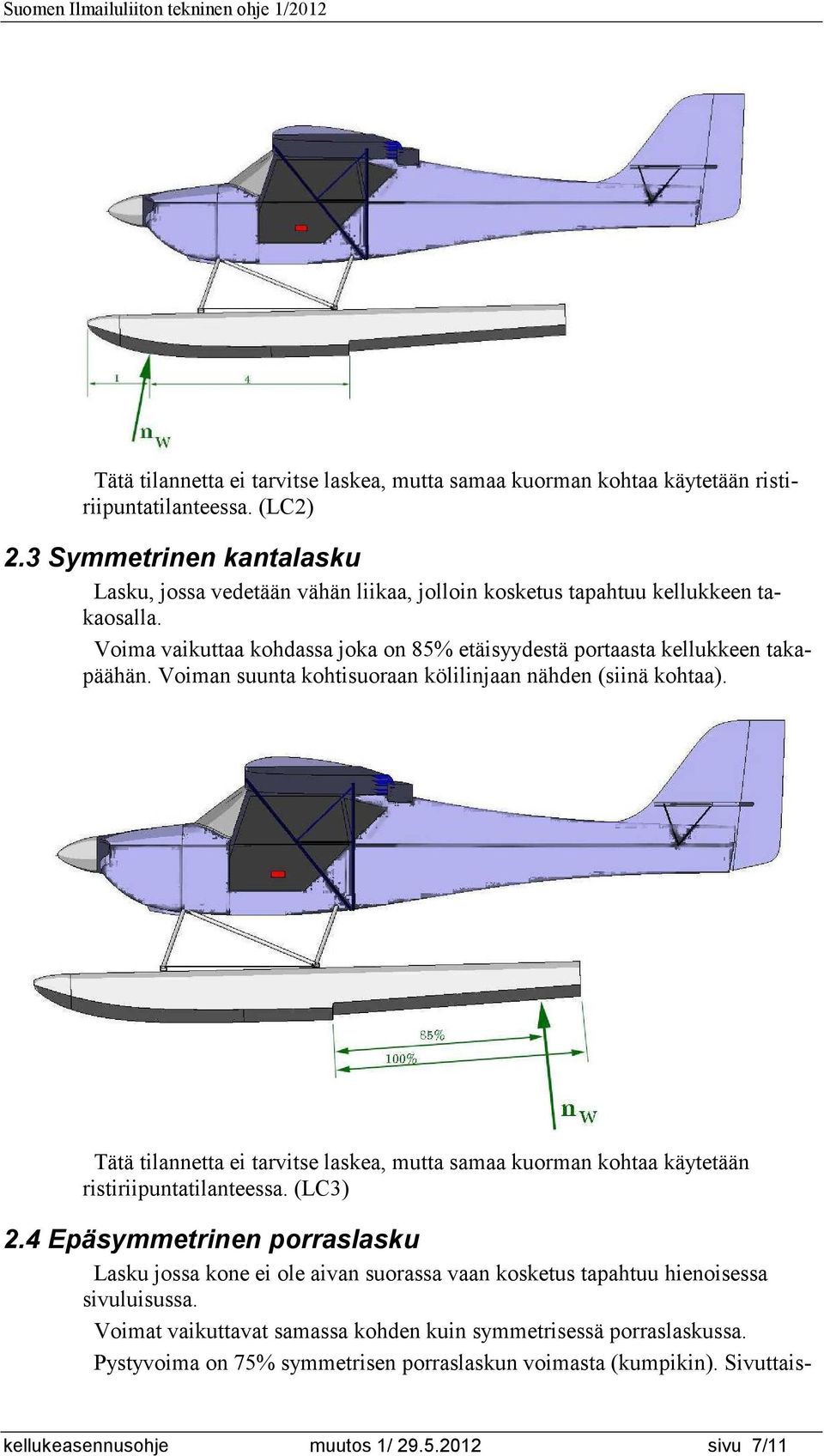 Voiman suunta kohtisuoraan kölilinjaan nähden (siinä kohtaa). Tätä tilannetta ei tarvitse laskea, mutta samaa kuorman kohtaa käytetään ristiriipuntatilanteessa. (LC3) 2.