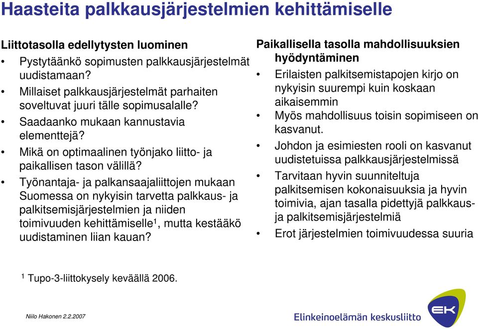 Työnantaja- ja palkansaajaliittojen mukaan Suomessa on nykyisin tarvetta palkkaus- ja palkitsemisjärjestelmien ja niiden toimivuuden kehittämiselle 1, mutta kestääkö uudistaminen liian kauan?