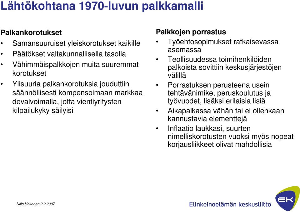 ratkaisevassa asemassa Teollisuudessa toimihenkilöiden palkoista sovittiin keskusjärjestöjen välillä Porrastuksen perusteena usein tehtävänimike, peruskoulutus ja työvuodet,