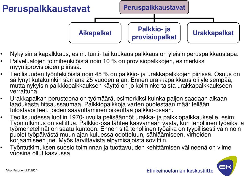 Osuus on säilynyt kutakuinkin samana 25 vuoden ajan. Ennen urakkapalkkaus oli yleisempää, mutta nykyisin palkkiopalkkauksen käyttö on jo kolminkertaista urakkapalkkaukseen verrattuna.