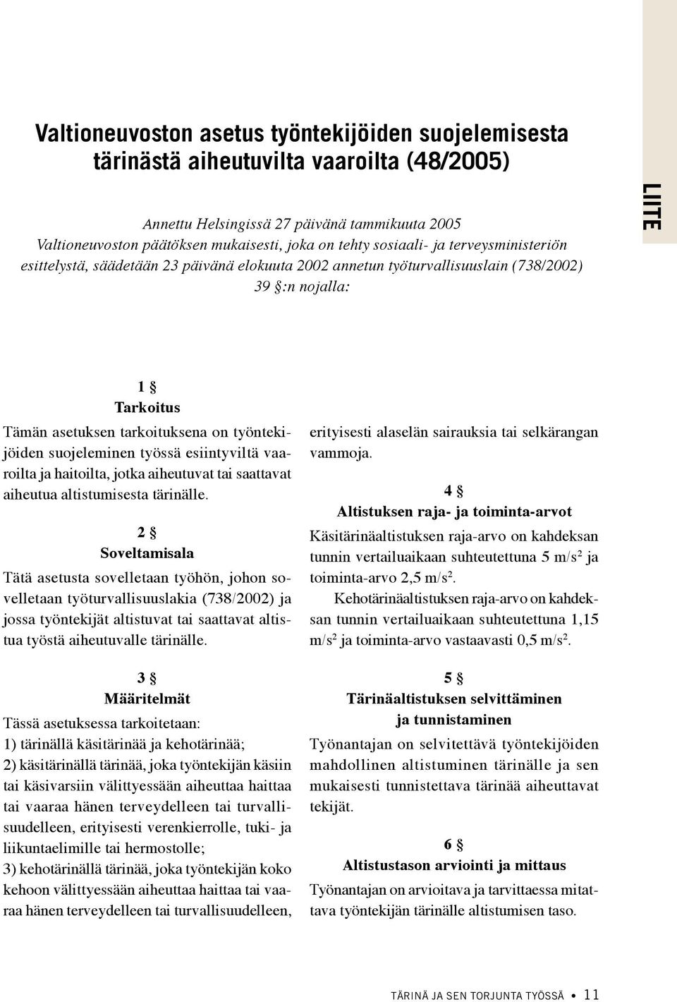 suojeleminen työssä esiintyviltä vaaroilta ja haitoilta, jotka aiheutuvat tai saattavat aiheutua altistumisesta tärinälle.