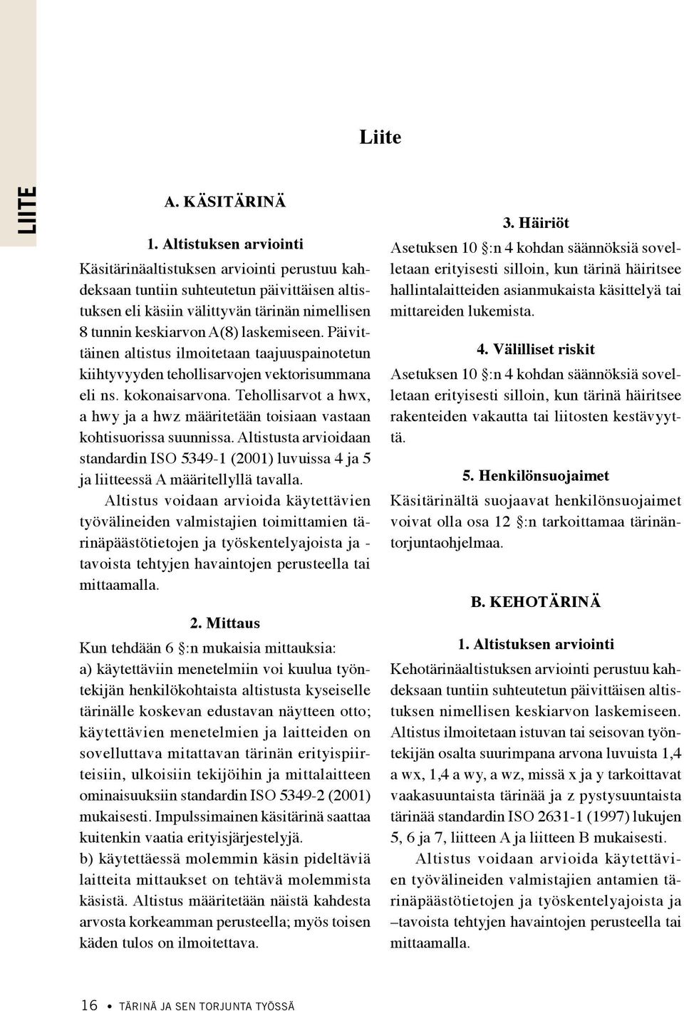 Päivittäinen altistus ilmoitetaan taajuuspainotetun kiihtyvyyden tehollisarvojen vektorisummana eli ns. kokonaisarvona.