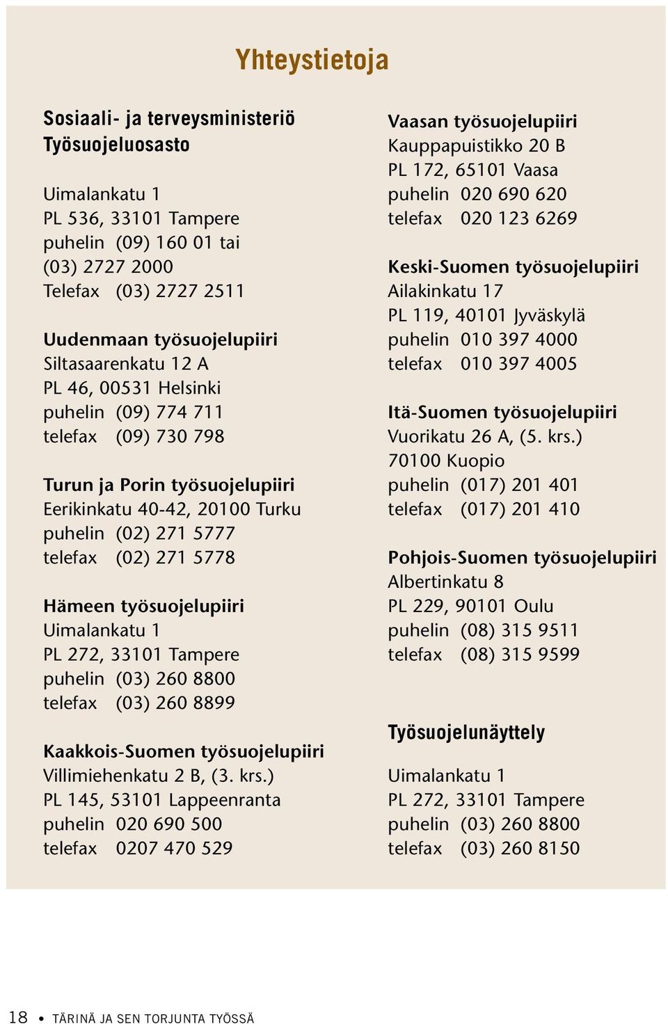 työsuojelupiiri Uimalankatu 1 PL 272, 33101 Tampere puhelin (03) 260 8800 telefax (03) 260 8899 Kaakkois-Suomen työsuojelupiiri Villimiehenkatu 2 B, (3. krs.