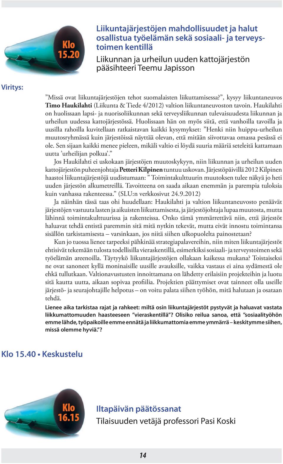 liikuntajärjestöjen tehot suomalaisten liikuttamisessa?, kysyy liikuntaneuvos Timo Haukilahti (Liikunta & Tiede 4/2012) valtion liikuntaneuvoston tavoin.