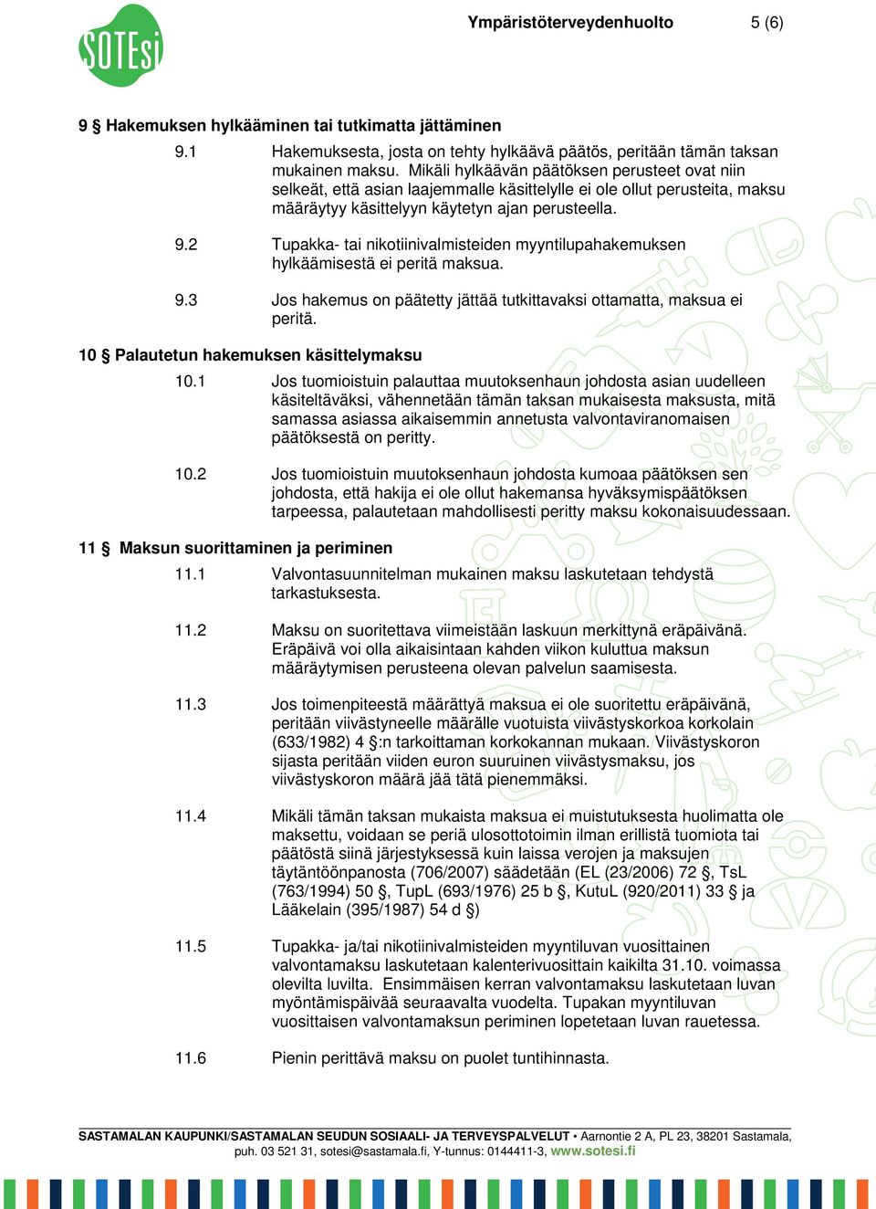 2 Tupakka- tai nikotiinivalmisteiden myyntilupahakemuksen hylkäämisestä ei peritä maksua. 9.3 Jos hakemus on päätetty jättää tutkittavaksi ottamatta, maksua ei peritä.