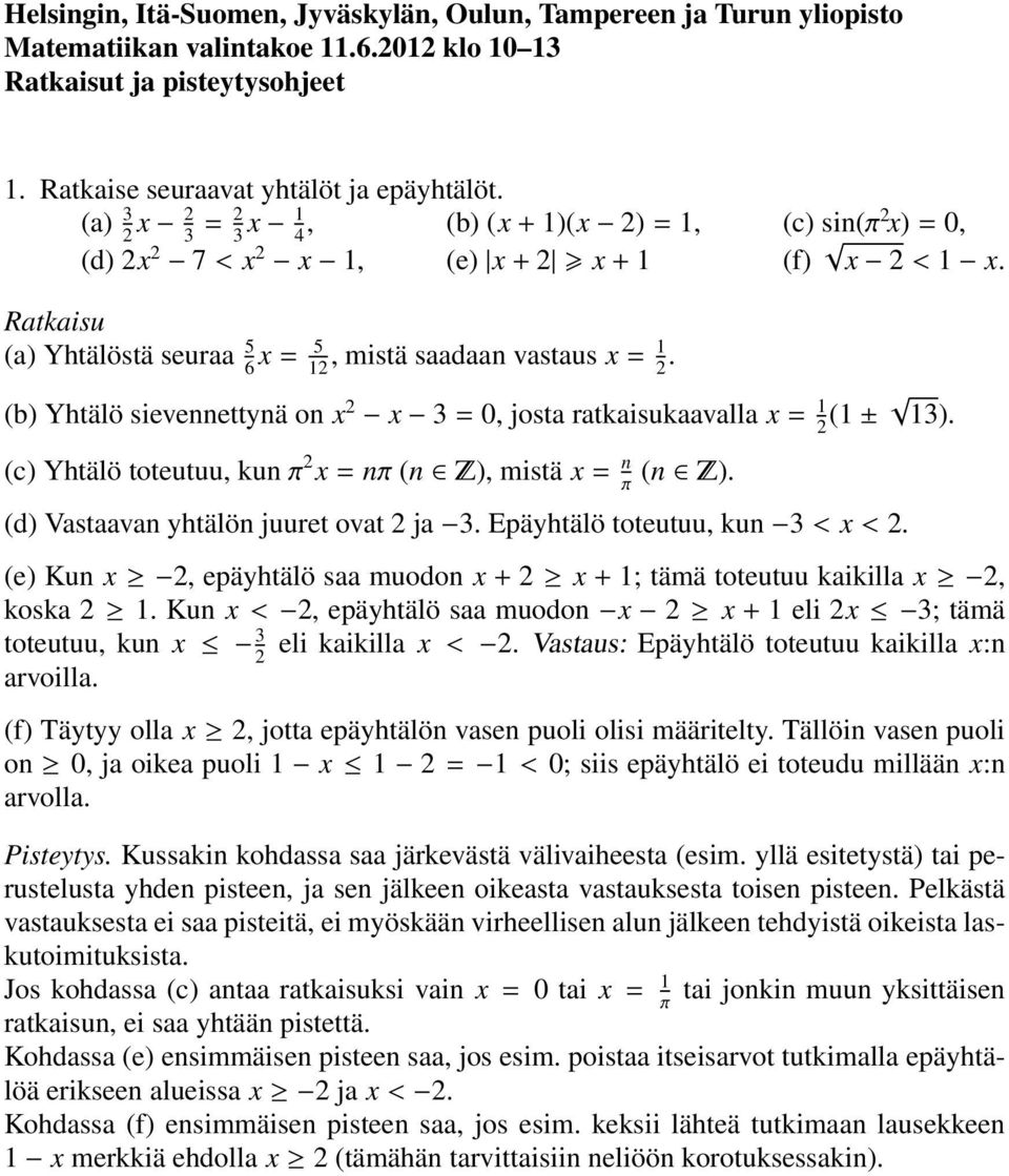 (b) Yhtälö sievennettynä on x x 3 0, josta ratkaisukaavalla x 1 (1 ± 13). (c) Yhtälö toteutuu, kun π x nπ (n ), mistä x n (n ). π (d) Vastaavan yhtälön juuret ovat ja 3.