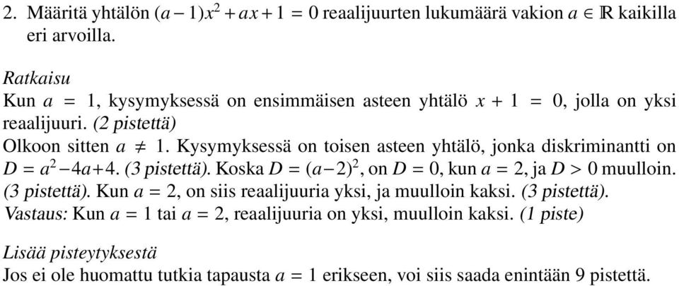 Kysymyksessä on toisen asteen yhtälö, jonka diskriminantti on D a 4a+4. (3 pistettä). Koska D (a ), on D 0, kun a, ja D > 0 muulloin. (3 pistettä). Kun a, on siis reaalijuuria yksi, ja muulloin kaksi.