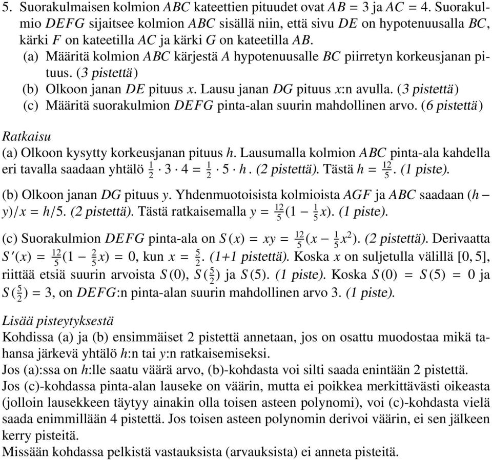 (a) Määritä kolmion ABC kärjestä A hypotenuusalle BC piirretyn korkeusjanan pituus. (3 pistettä) (b) Olkoon janan DE pituus x. Lausu janan DG pituus x:n avulla.