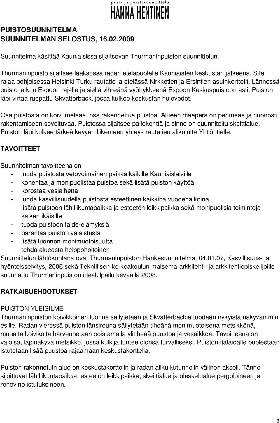 Lännessä puisto jatkuu Espoon rajalle ja siellä vihreänä vyöhykkeenä Espoon Keskuspuistoon asti. Puiston läpi virtaa ruopattu Skvatterbäck, jossa kulkee keskustan hulevedet.