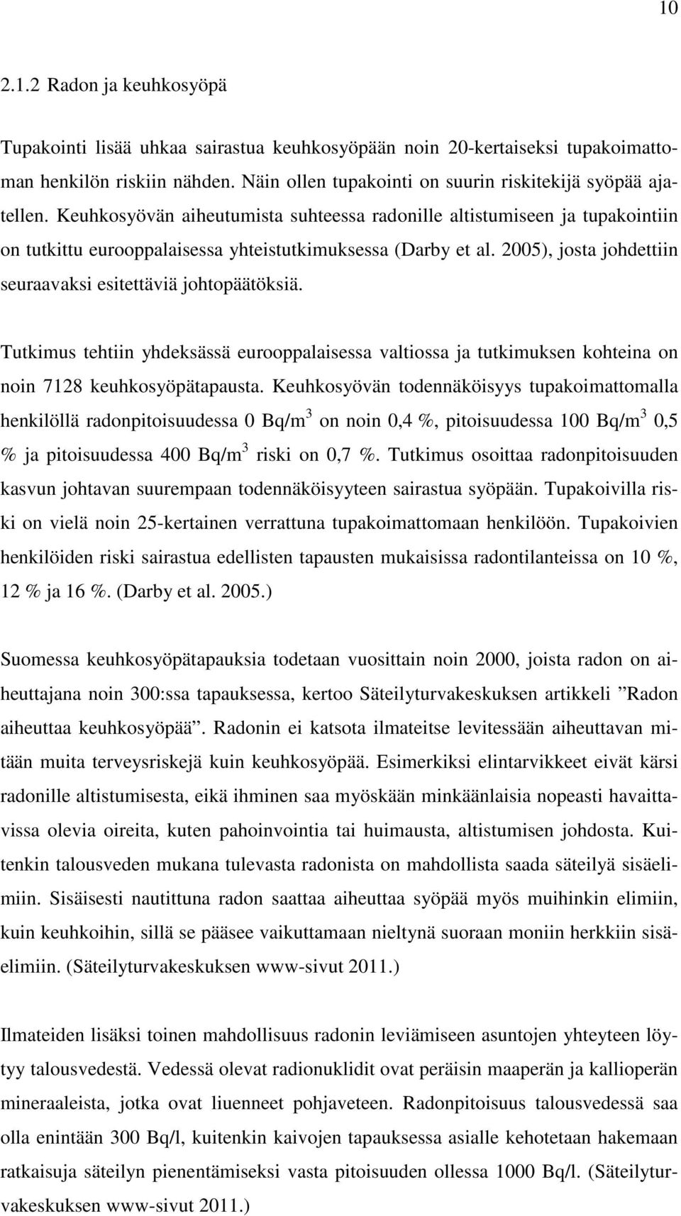 2005), josta johdettiin seuraavaksi esitettäviä johtopäätöksiä. Tutkimus tehtiin yhdeksässä eurooppalaisessa valtiossa ja tutkimuksen kohteina on noin 7128 keuhkosyöpätapausta.