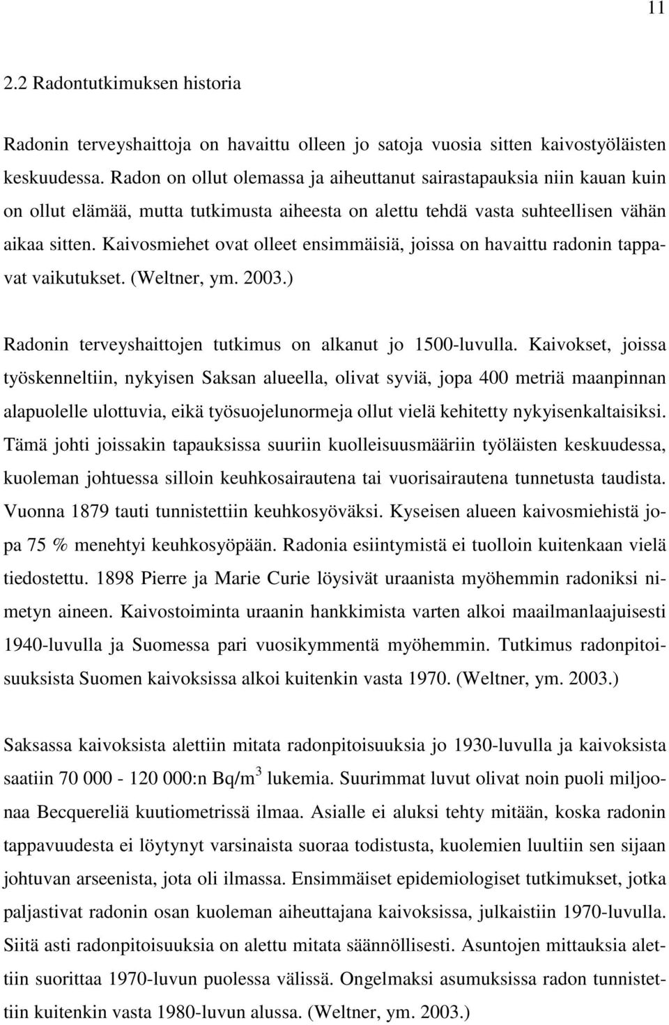 Kaivosmiehet ovat olleet ensimmäisiä, joissa on havaittu radonin tappavat vaikutukset. (Weltner, ym. 2003.) Radonin terveyshaittojen tutkimus on alkanut jo 1500-luvulla.