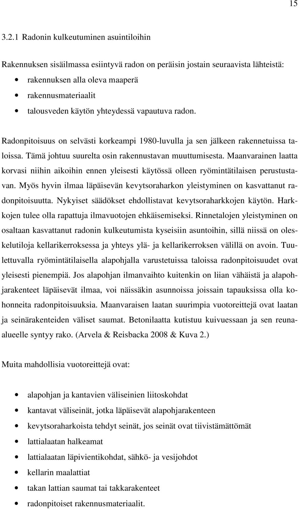 yhteydessä vapautuva radon. Radonpitoisuus on selvästi korkeampi 1980-luvulla ja sen jälkeen rakennetuissa taloissa. Tämä johtuu suurelta osin rakennustavan muuttumisesta.