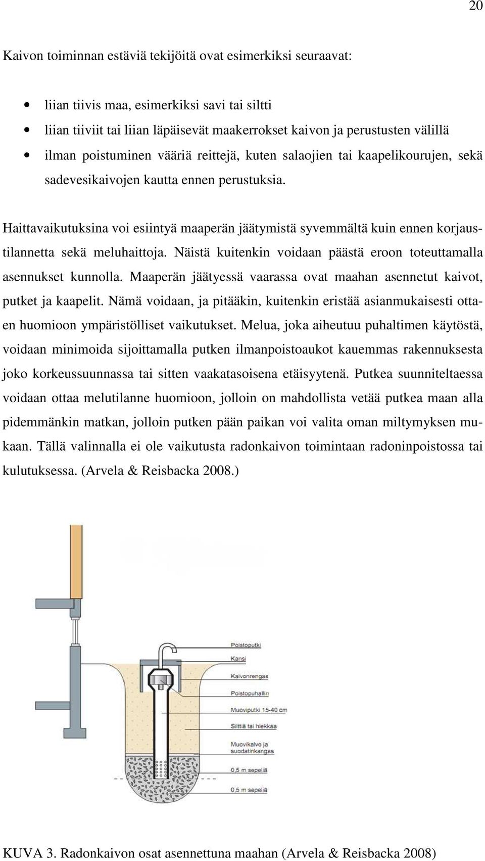 Haittavaikutuksina voi esiintyä maaperän jäätymistä syvemmältä kuin ennen korjaustilannetta sekä meluhaittoja. Näistä kuitenkin voidaan päästä eroon toteuttamalla asennukset kunnolla.