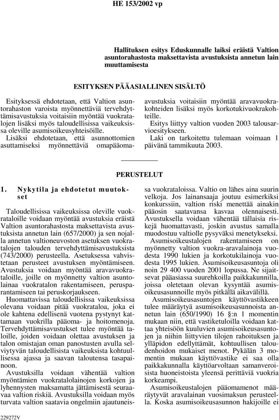 Lisäksi ehdotetaan, että asunnottomien asuttamiseksi myönnettäviä omapääomaavustuksia voitaisiin myöntää aravavuokrakohteiden lisäksi myös korkotukivuokrakohteille.