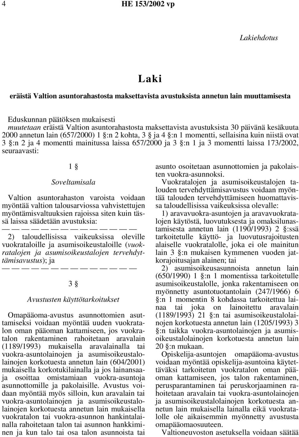 laissa 173/2002, seuraavasti: 1 Soveltamisala Valtion asuntorahaston varoista voidaan myöntää valtion talousarviossa vahvistettujen myöntämisvaltuuksien rajoissa siten kuin tässä laissa säädetään