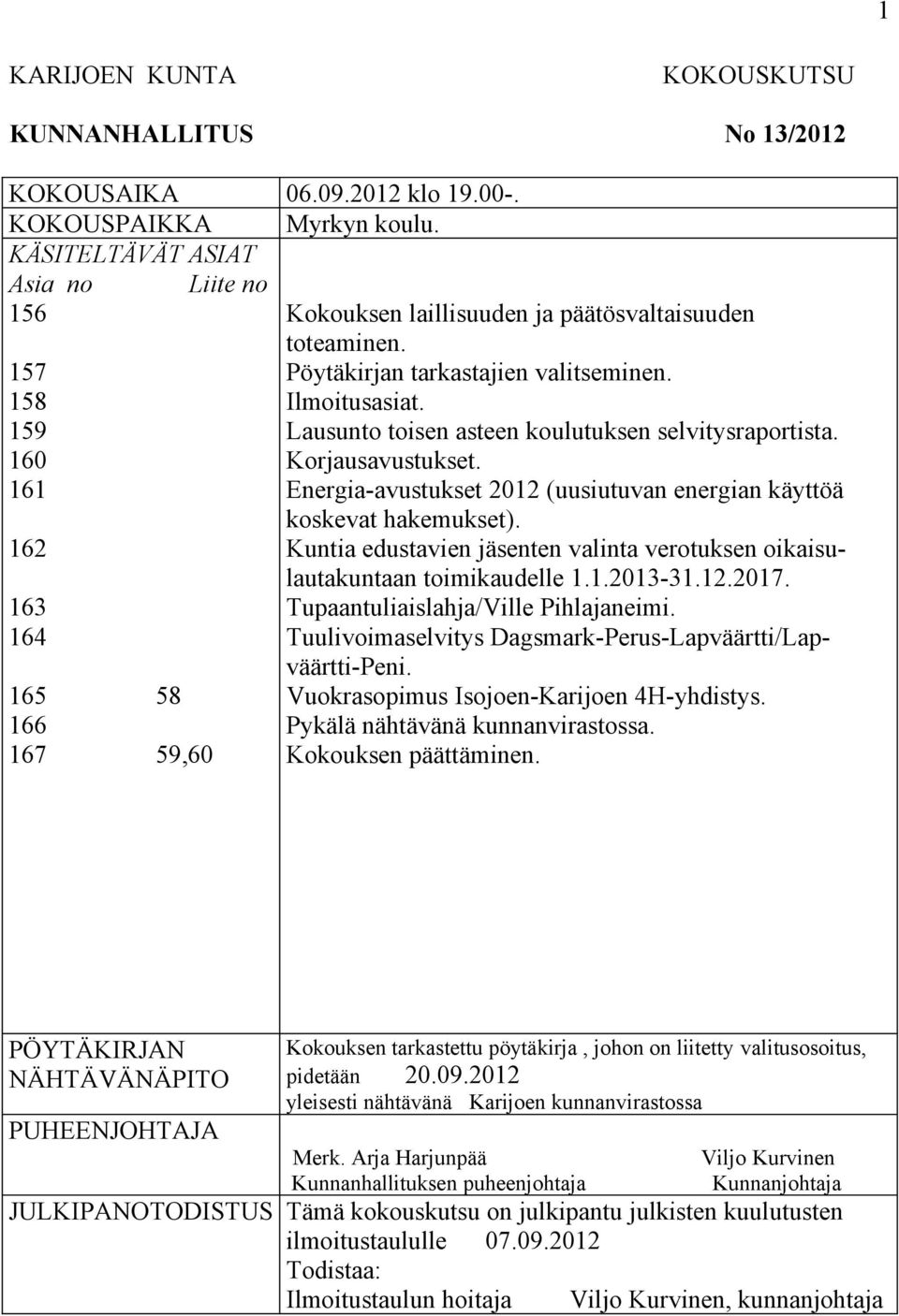 Ilmoitusasiat. Lausunto toisen asteen koulutuksen selvitysraportista. Korjausavustukset. Energia-avustukset 2012 (uusiutuvan energian käyttöä koskevat hakemukset).