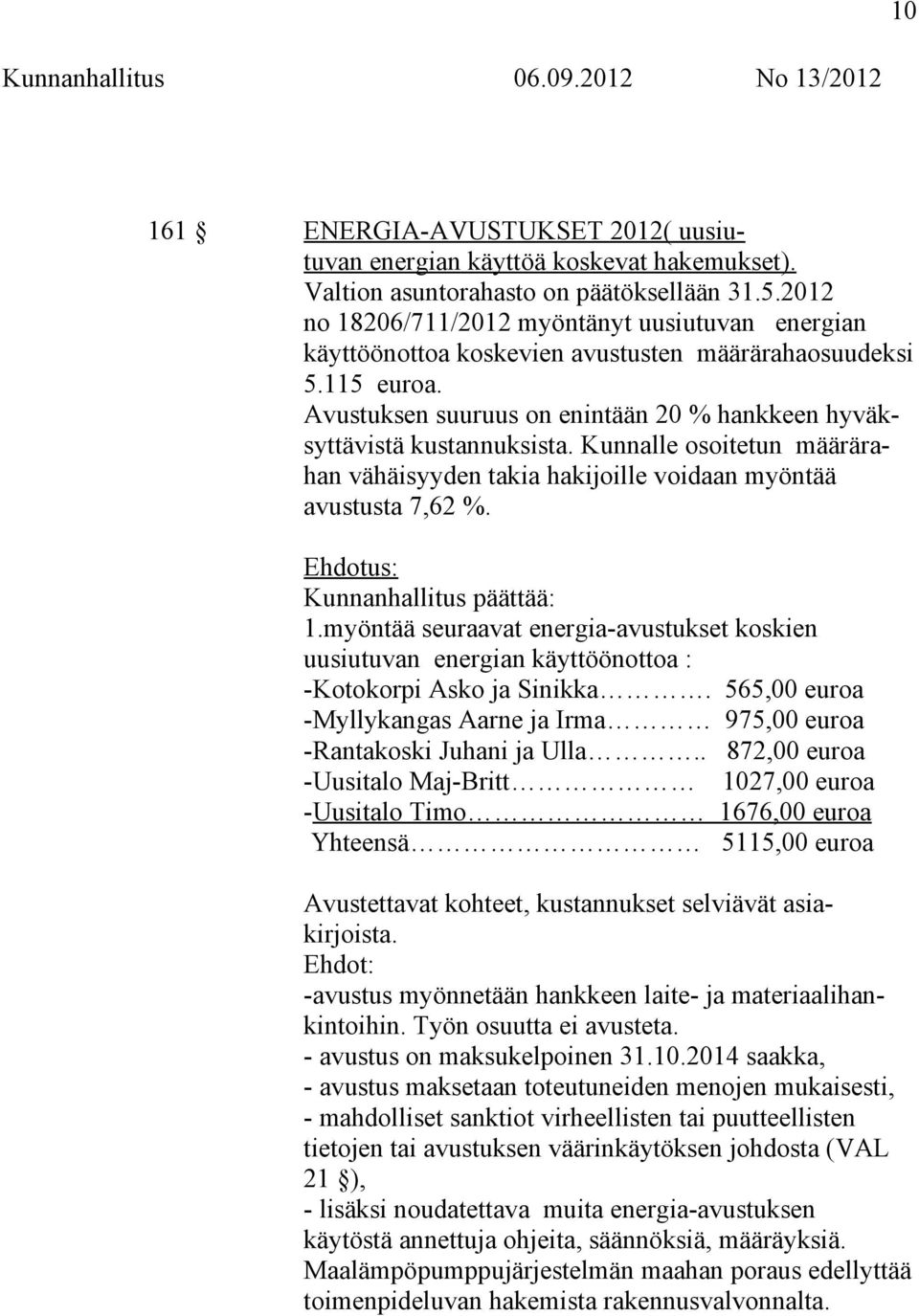 Kunnalle osoitetun määrärahan vähäisyyden takia hakijoille voidaan myöntää avustusta 7,62 %. Ehdotus: Kunnanhallitus päättää: 1.