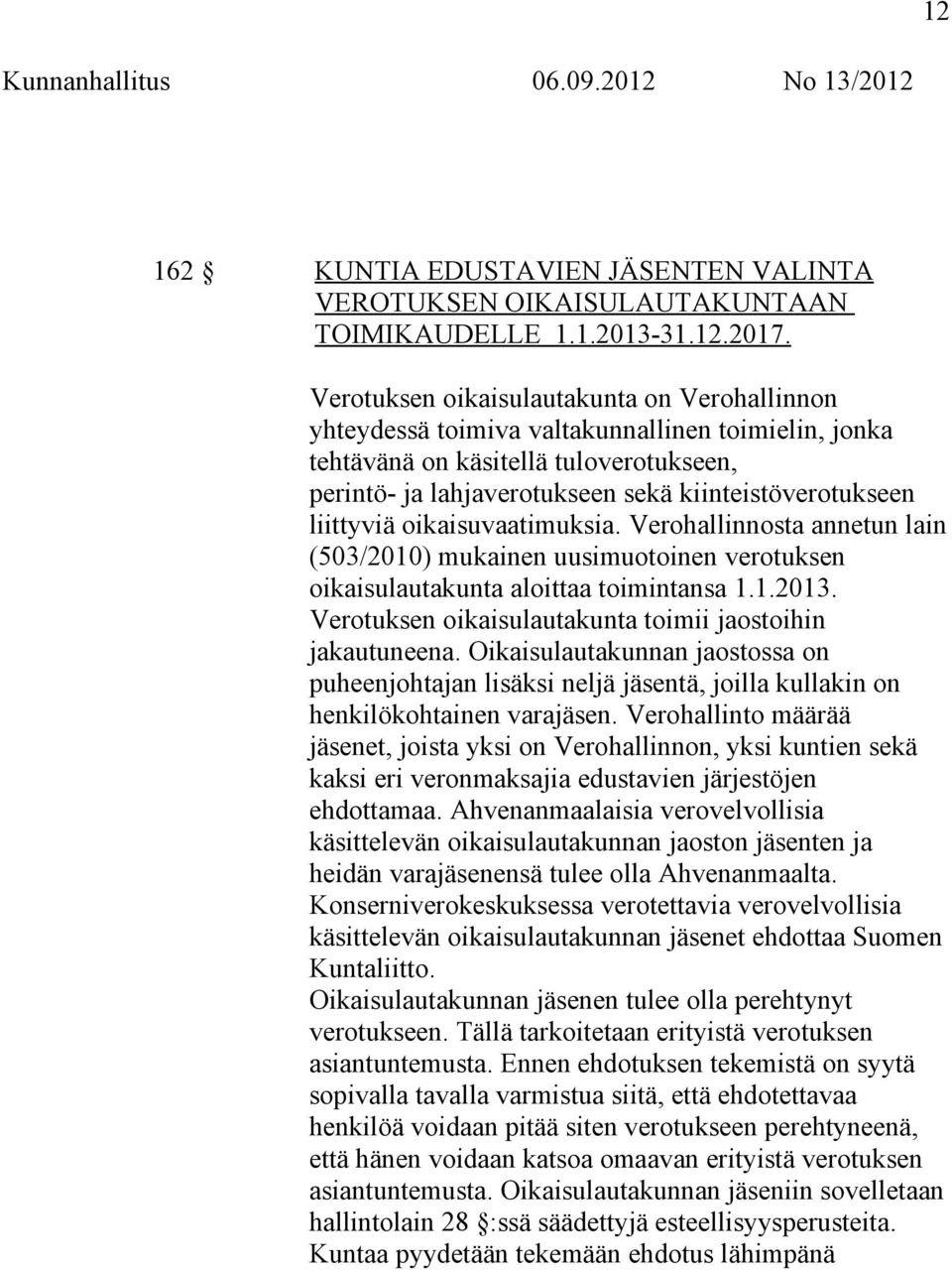 liittyviä oikaisuvaatimuksia. Verohallinnosta annetun lain (503/2010) mukainen uusimuotoinen verotuksen oikaisulautakunta aloittaa toimintansa 1.1.2013.