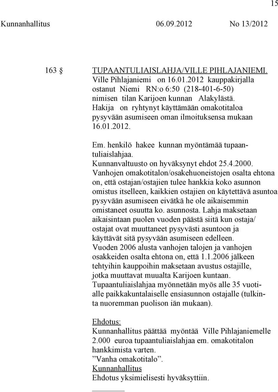 2000. Vanhojen omakotitalon/osakehuoneistojen osalta ehtona on, että ostajan/ostajien tulee hankkia koko asunnon omistus itselleen, kaikkien ostajien on käytettävä asuntoa pysyvään asumiseen eivätkä