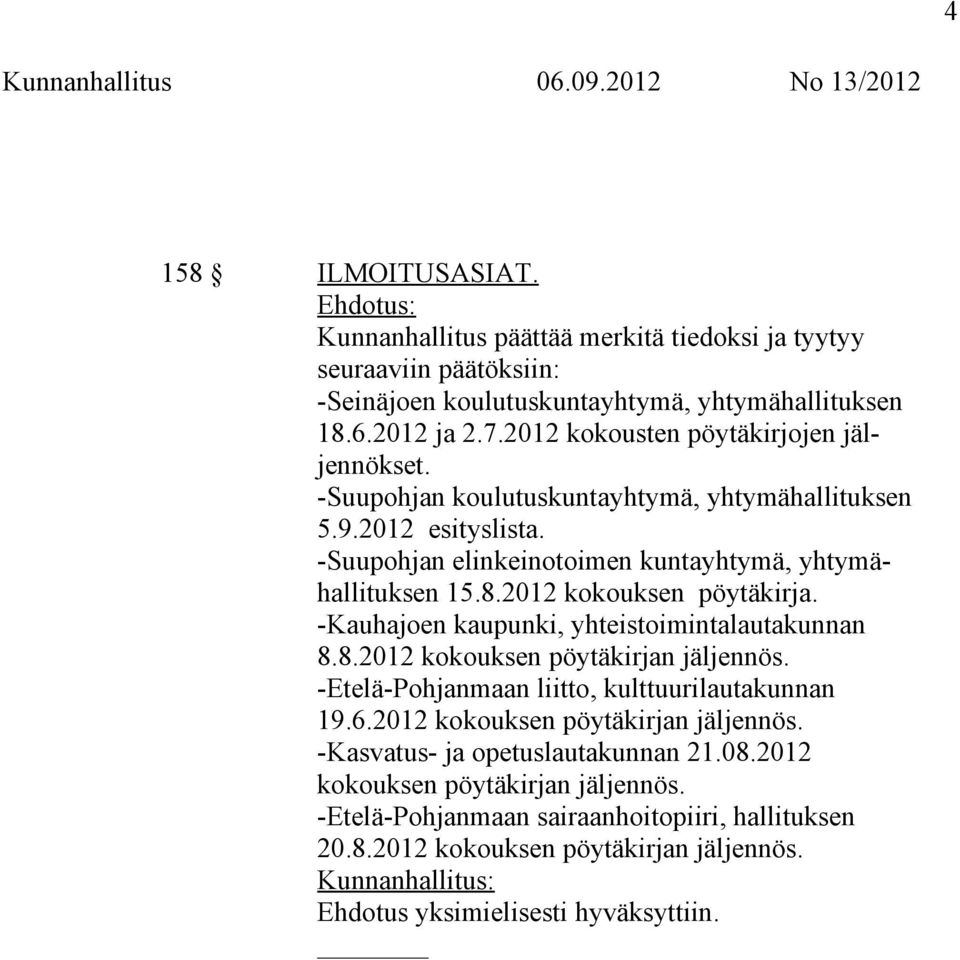 2012 kokouksen pöytäkirja. -Kauhajoen kaupunki, yhteistoimintalautakunnan 8.8.2012 kokouksen pöytäkirjan jäljennös. -Etelä-Pohjanmaan liitto, kulttuurilautakunnan 19.6.