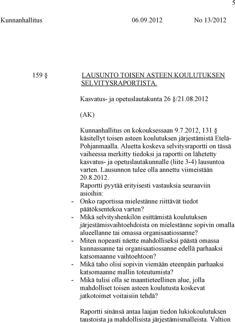 Aluetta koskeva selvitysraportti on tässä vaiheessa merkitty tiedoksi ja raportti on lähetetty kasvatus- ja opetuslautakunnalle (liite 3-4) lausuntoa varten.