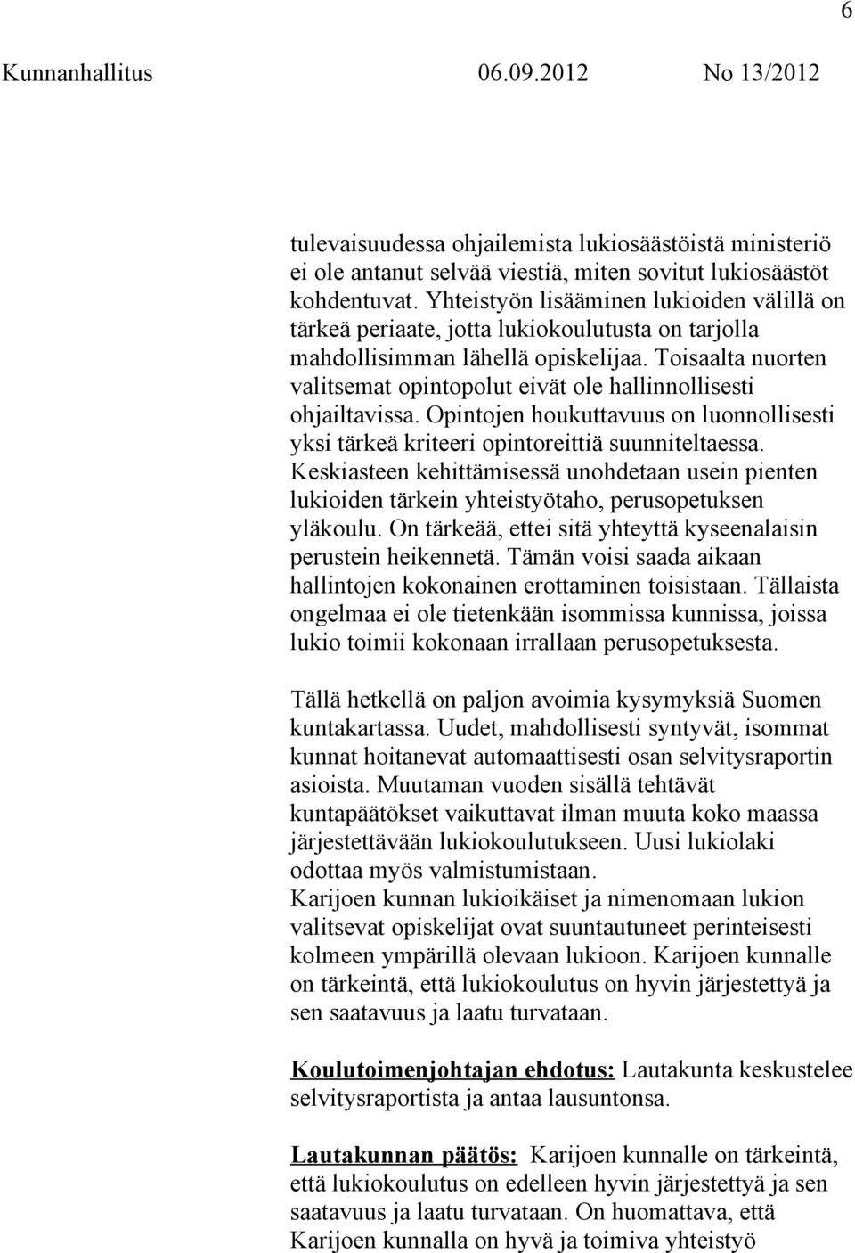 Toisaalta nuorten valitsemat opintopolut eivät ole hallinnollisesti ohjailtavissa. Opintojen houkuttavuus on luonnollisesti yksi tärkeä kriteeri opintoreittiä suunniteltaessa.